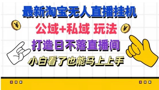 最新淘宝挂机无人直播 公域+私域玩法打造真正的日不落直播间 小白看了也能马上上手【揭秘】-创富之家