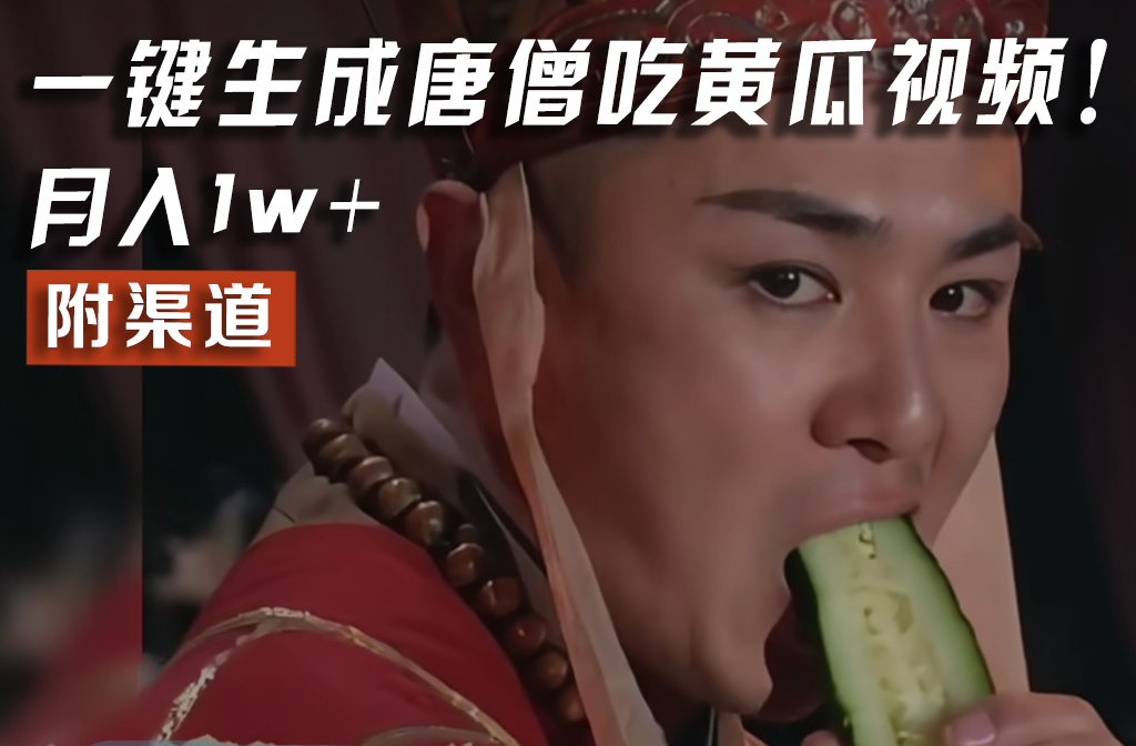 【情理之中,意料之外】火爆全网的唐僧吃黄瓜的视频!一键无脑生成,附渠道,月入1w+-创富之家
